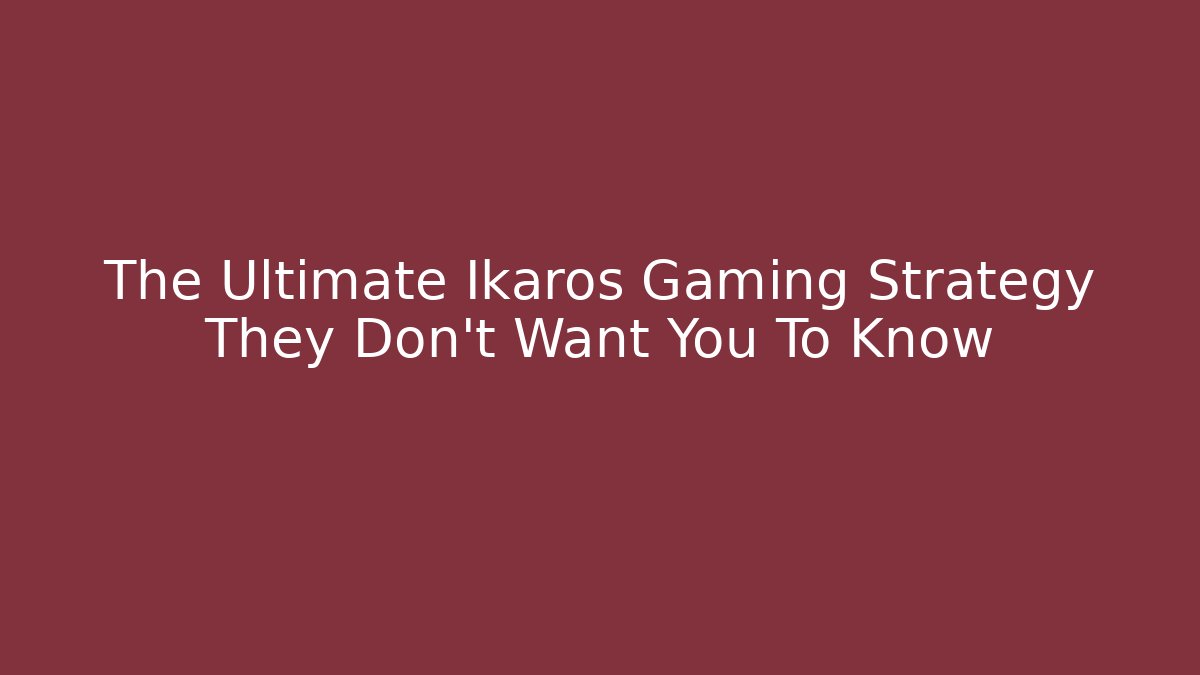 The Ultimate Ikaros Gaming Strategy They Don't Want You To Know