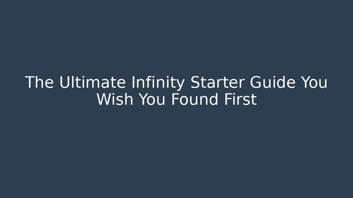 The Ultimate Infinity Starter Guide You Wish You Found First