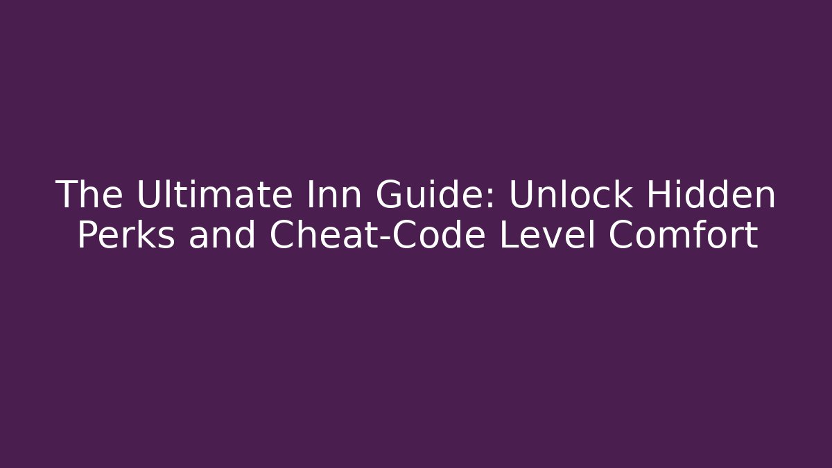 The Ultimate Inn Guide: Unlock Hidden Perks and Cheat-Code Level Comfort