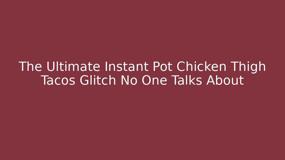 The Ultimate Instant Pot Chicken Thigh Tacos Glitch No One Talks About