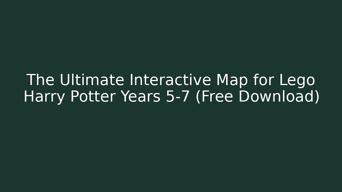 The Ultimate Interactive Map for Lego Harry Potter Years 5-7 (Free Download)