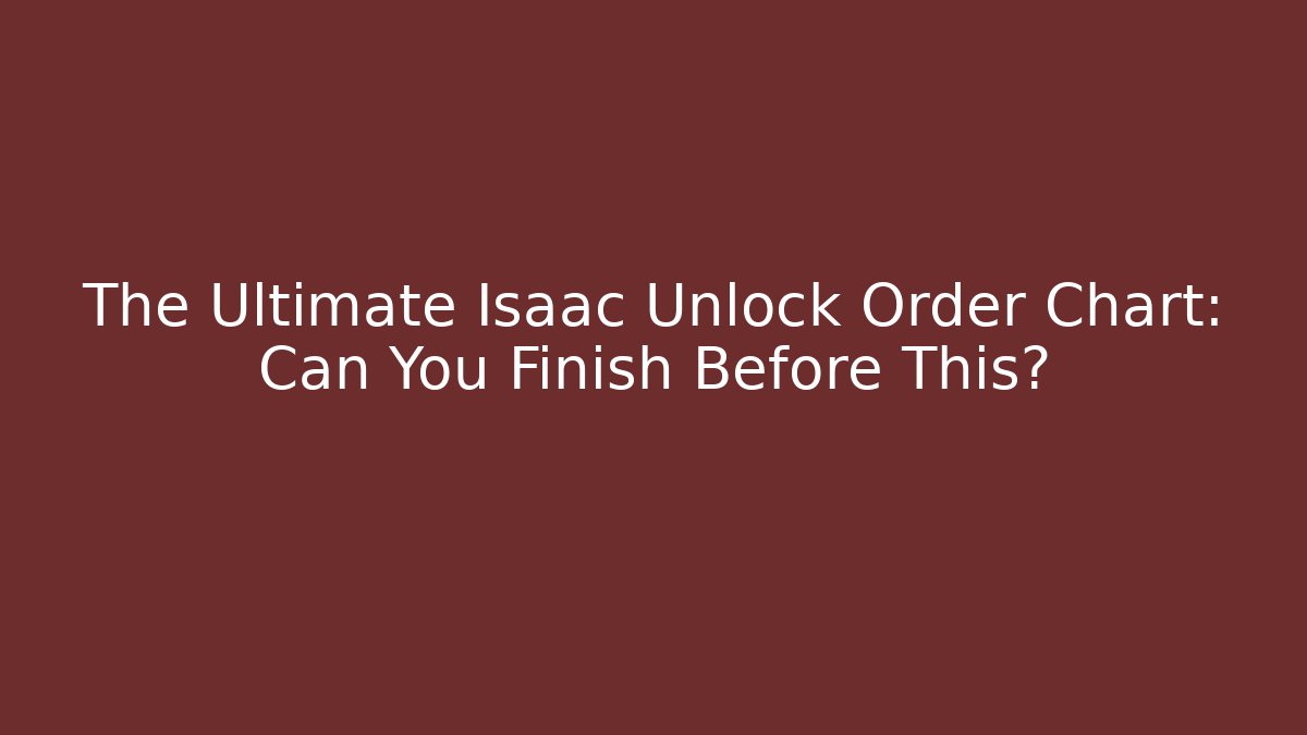 The Ultimate Isaac Unlock Order Chart: Can You Finish Before This? - Critter Realm