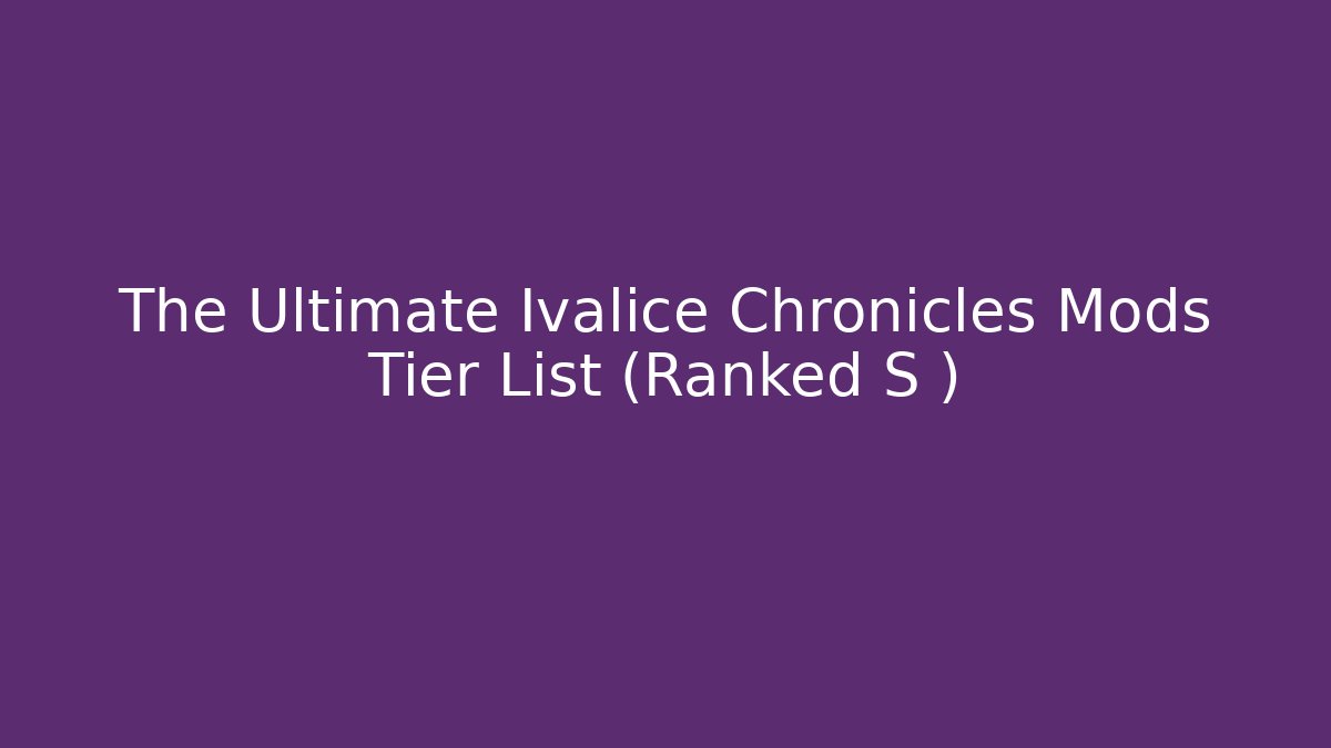 The Ultimate Ivalice Chronicles Mods Tier List (Ranked S+)