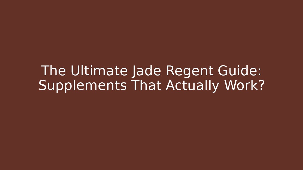 The Ultimate Jade Regent Guide: Supplements That Actually Work?