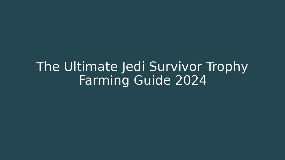The Ultimate Jedi Survivor Trophy Farming Guide 2024