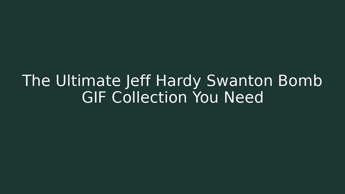 The Ultimate Jeff Hardy Swanton Bomb GIF Collection You Need