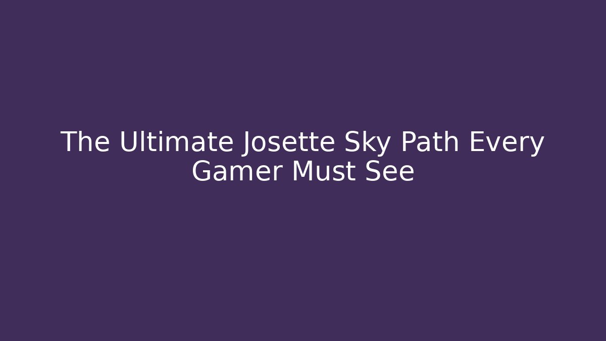 The Ultimate Josette Sky Path Every Gamer Must See
