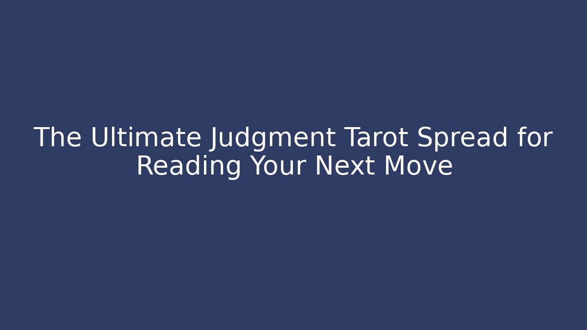 The Ultimate Judgment Tarot Spread for Reading Your Next Move