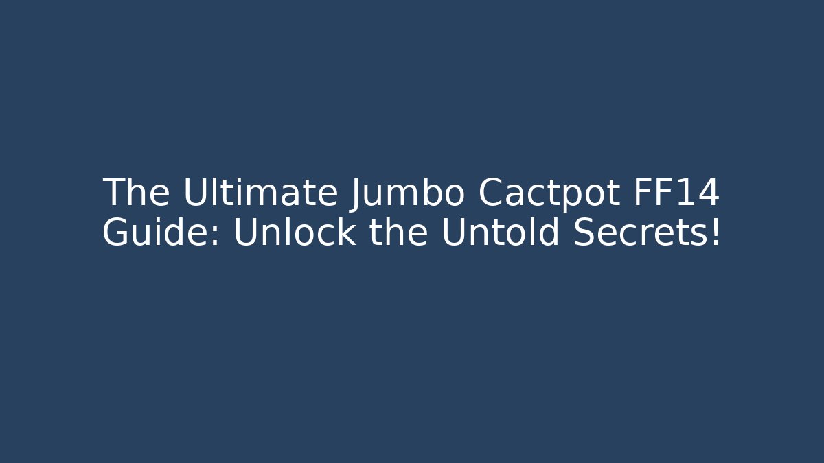 The Ultimate Jumbo Cactpot FF14 Guide: Unlock the Untold Secrets!