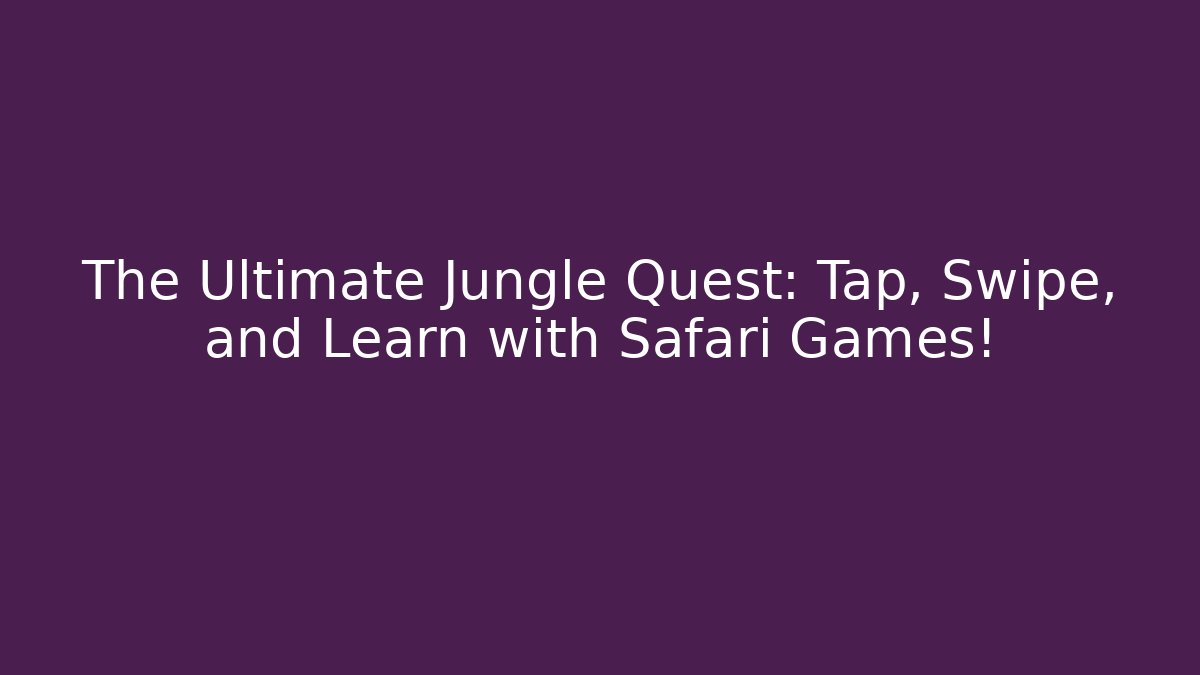 The Ultimate Jungle Quest: Tap, Swipe, and Learn with Safari Games!