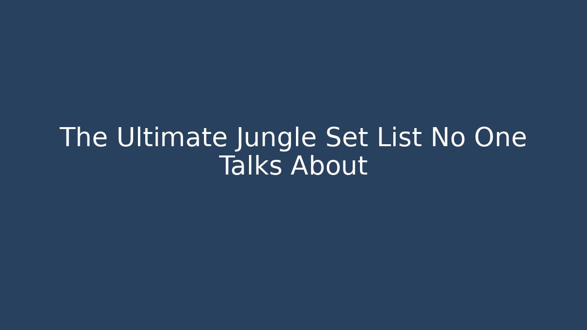The Ultimate Jungle Set List No One Talks About