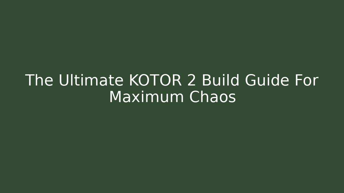 The Ultimate KOTOR 2 Build Guide For Maximum Chaos