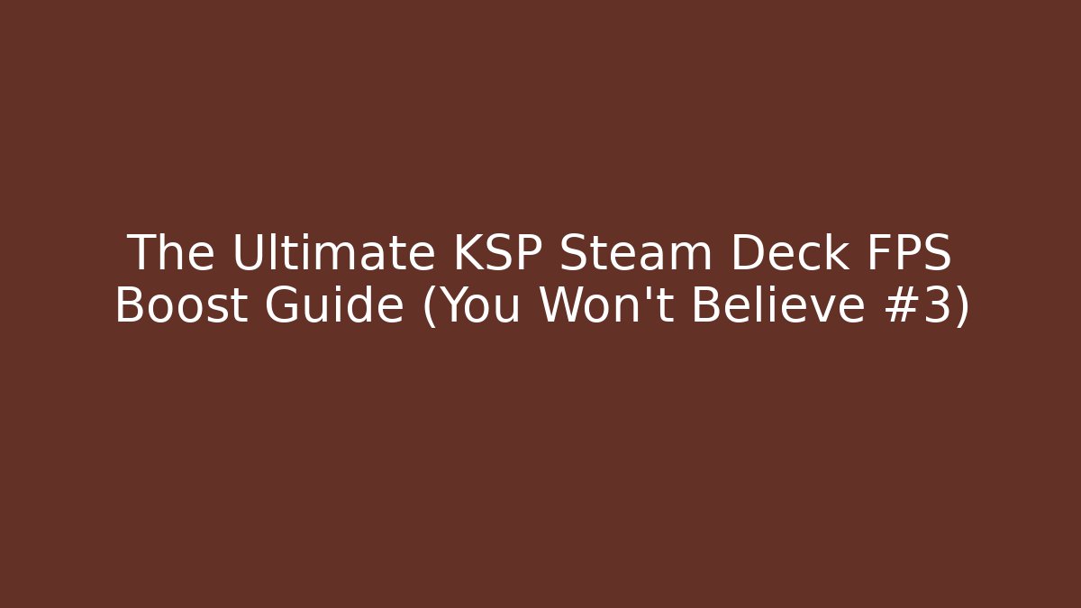 The Ultimate KSP Steam Deck FPS Boost Guide (You Won't Believe #3)
