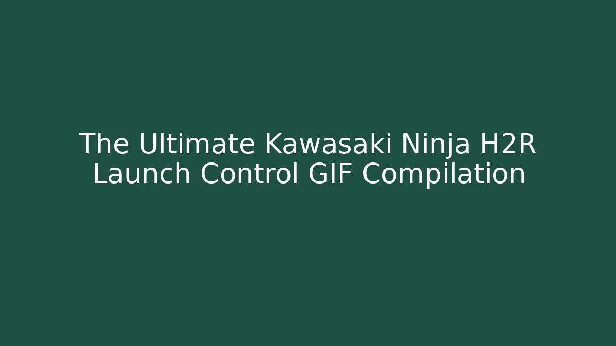 The Ultimate Kawasaki Ninja H2R Launch Control GIF Compilation - Critter Realm