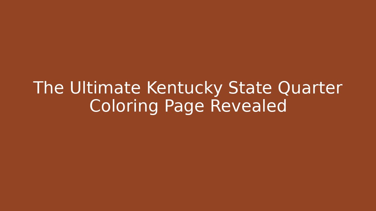 The Ultimate Kentucky State Quarter Coloring Page Revealed