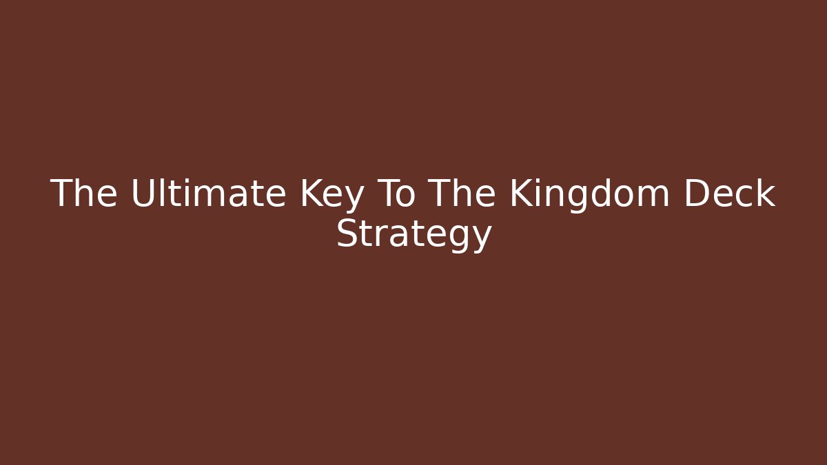 The Ultimate Key To The Kingdom Deck Strategy