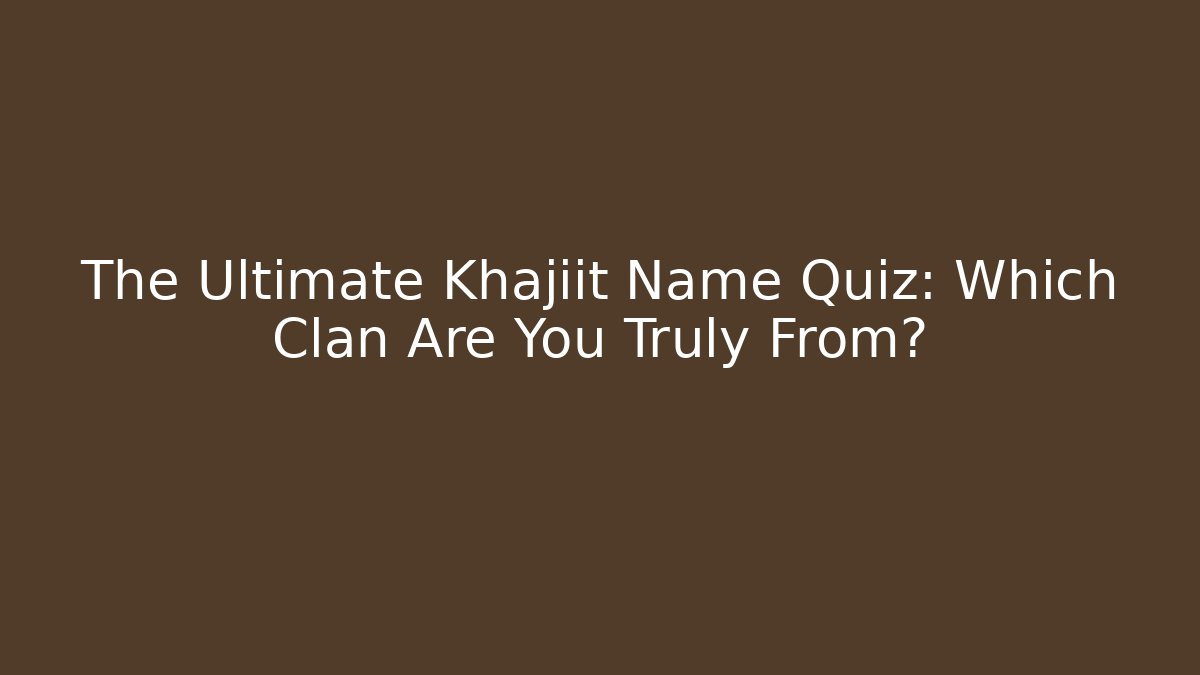 The Ultimate Khajiit Name Quiz: Which Clan Are You Truly From?