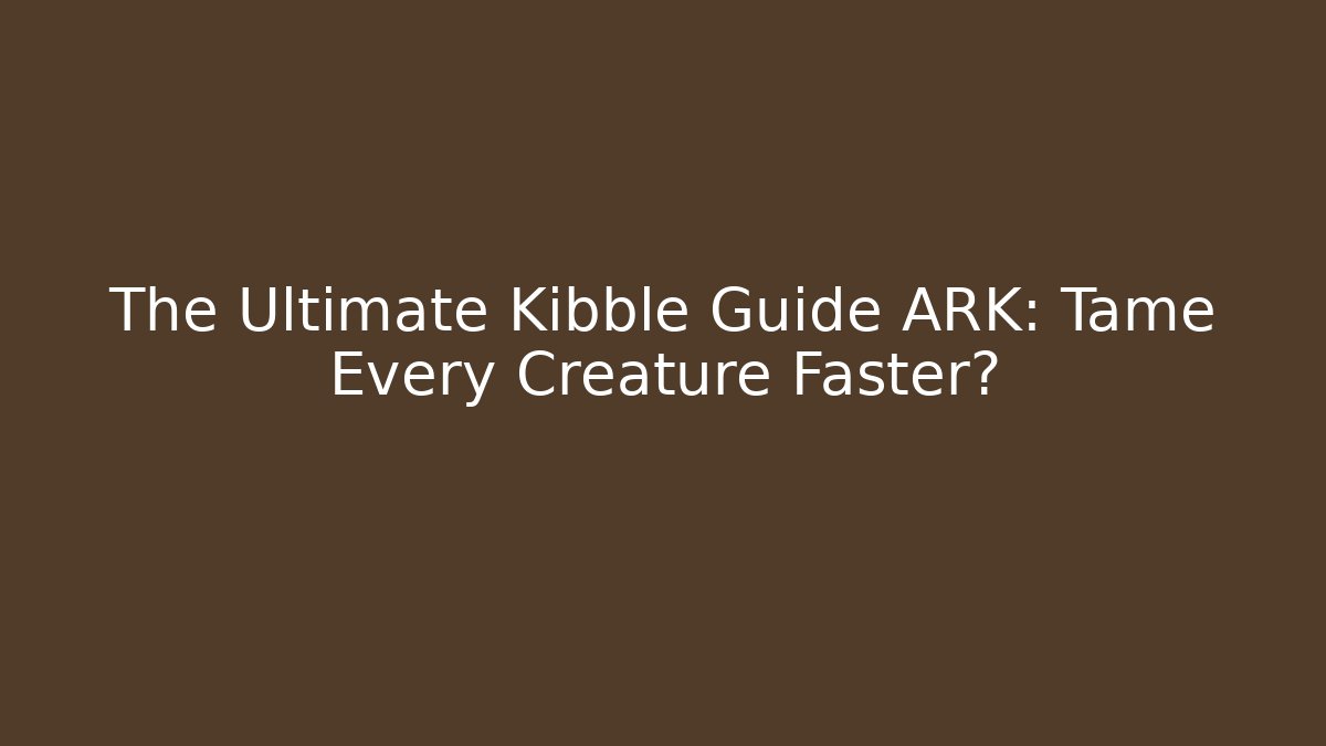 The Ultimate Kibble Guide ARK: Tame Every Creature Faster?