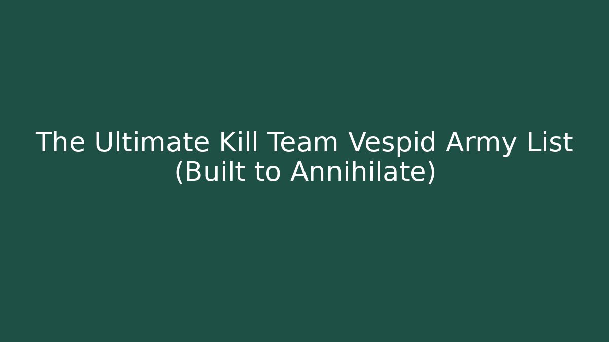 The Ultimate Kill Team Vespid Army List (Built to Annihilate) - Critter Realm