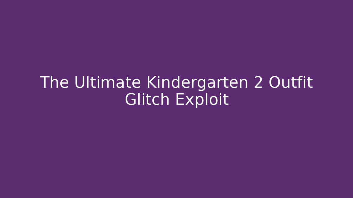 The Ultimate Kindergarten 2 Outfit Glitch Exploit