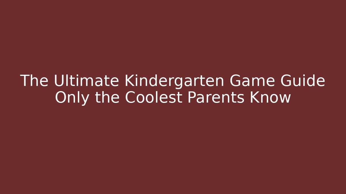 The Ultimate Kindergarten Game Guide Only the Coolest Parents Know - Critter Realm
