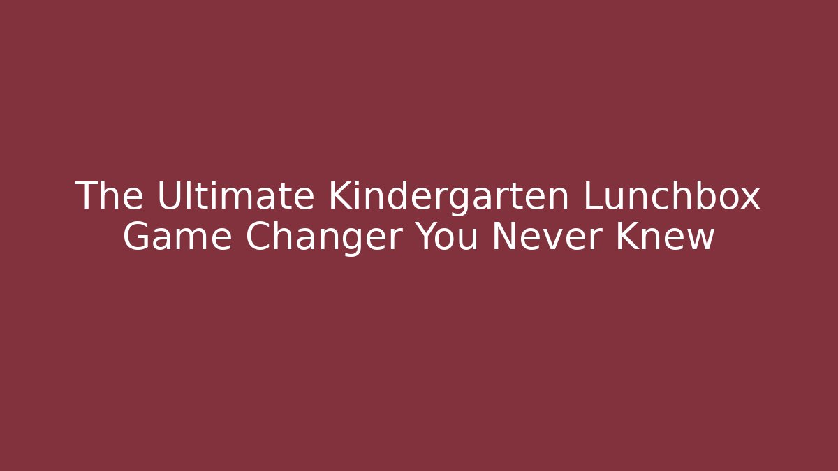 The Ultimate Kindergarten Lunchbox Game Changer You Never Knew