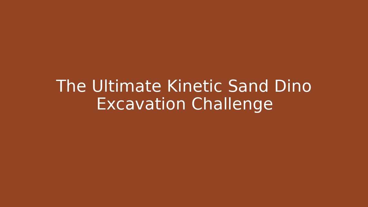 The Ultimate Kinetic Sand Dino Excavation Challenge