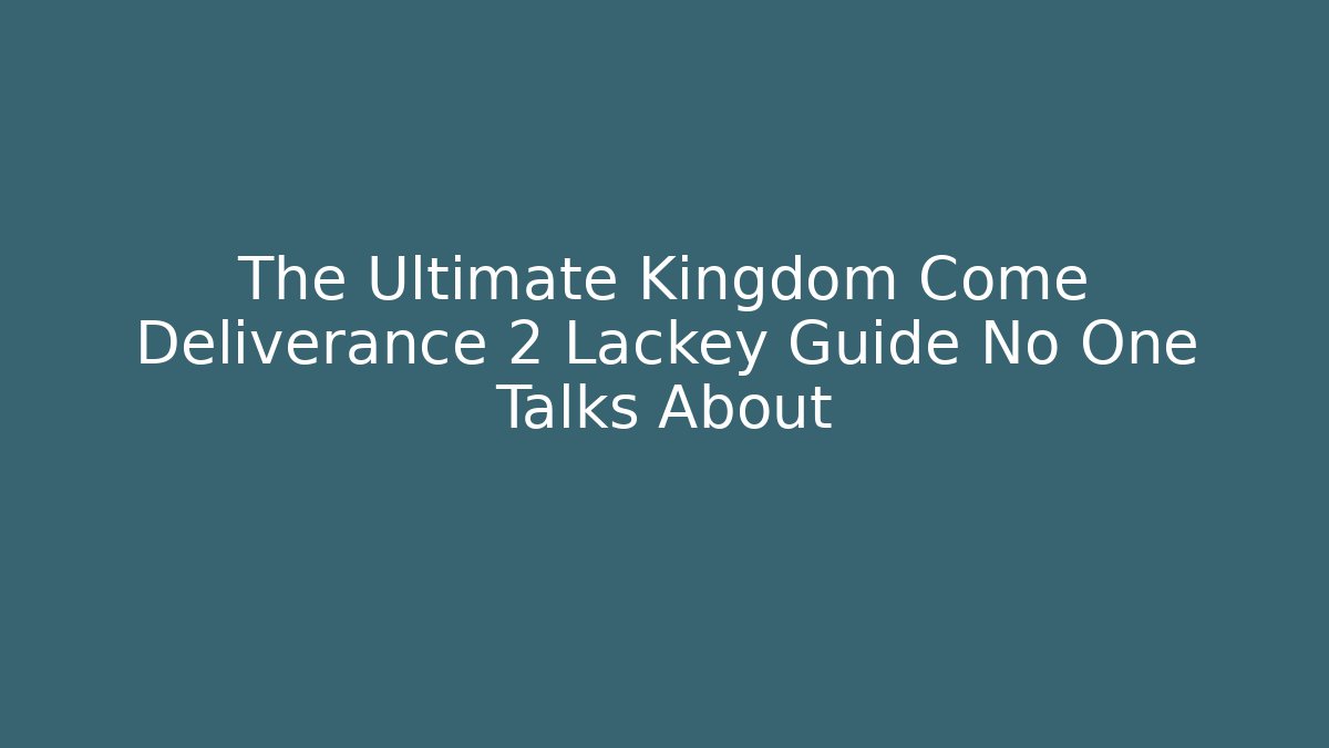 The Ultimate Kingdom Come Deliverance 2 Lackey Guide No One Talks About