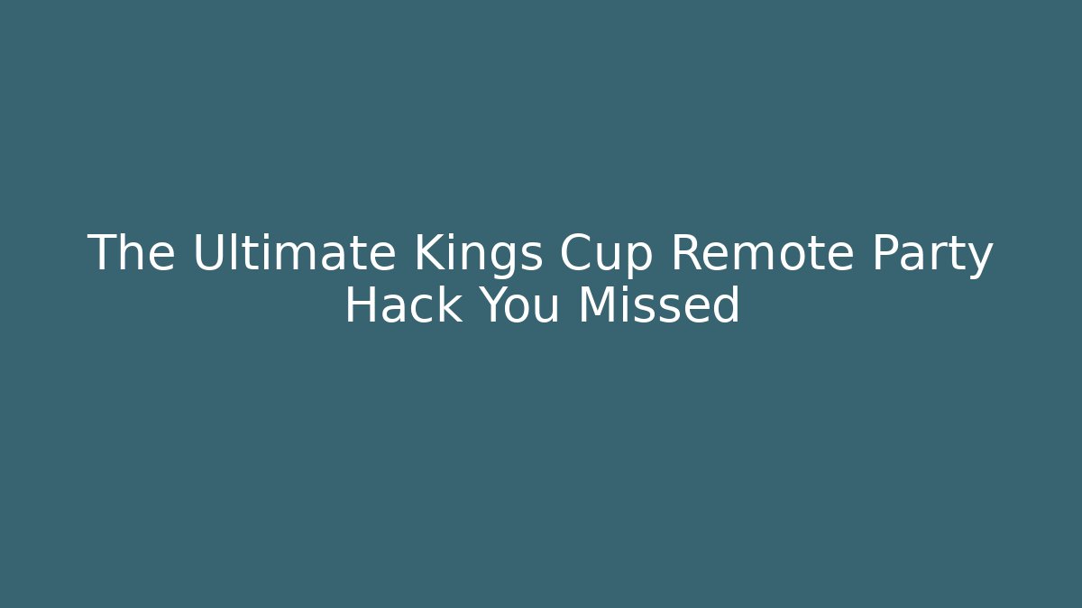 The Ultimate Kings Cup Remote Party Hack You Missed