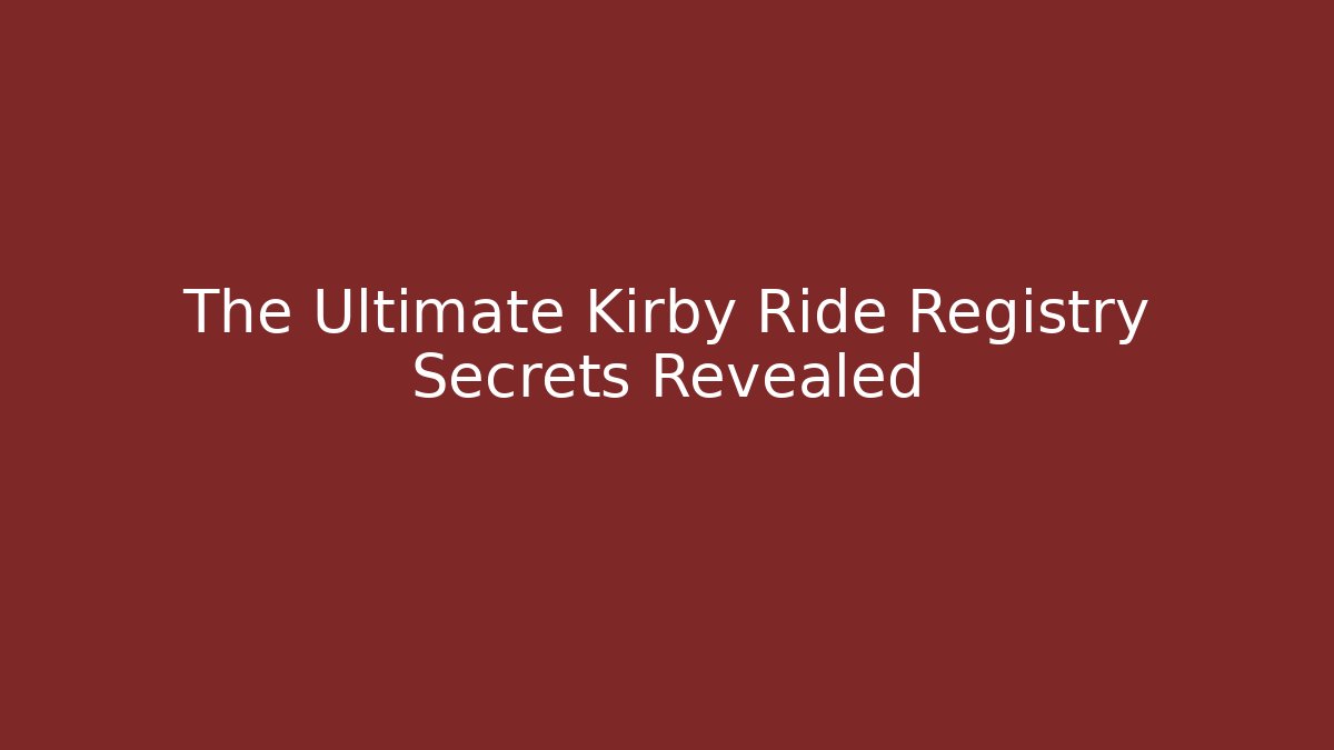 The Ultimate Kirby Ride Registry Secrets Revealed