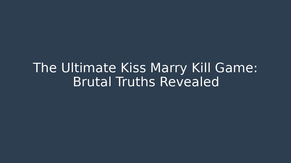 The Ultimate Kiss Marry Kill Game: Brutal Truths Revealed