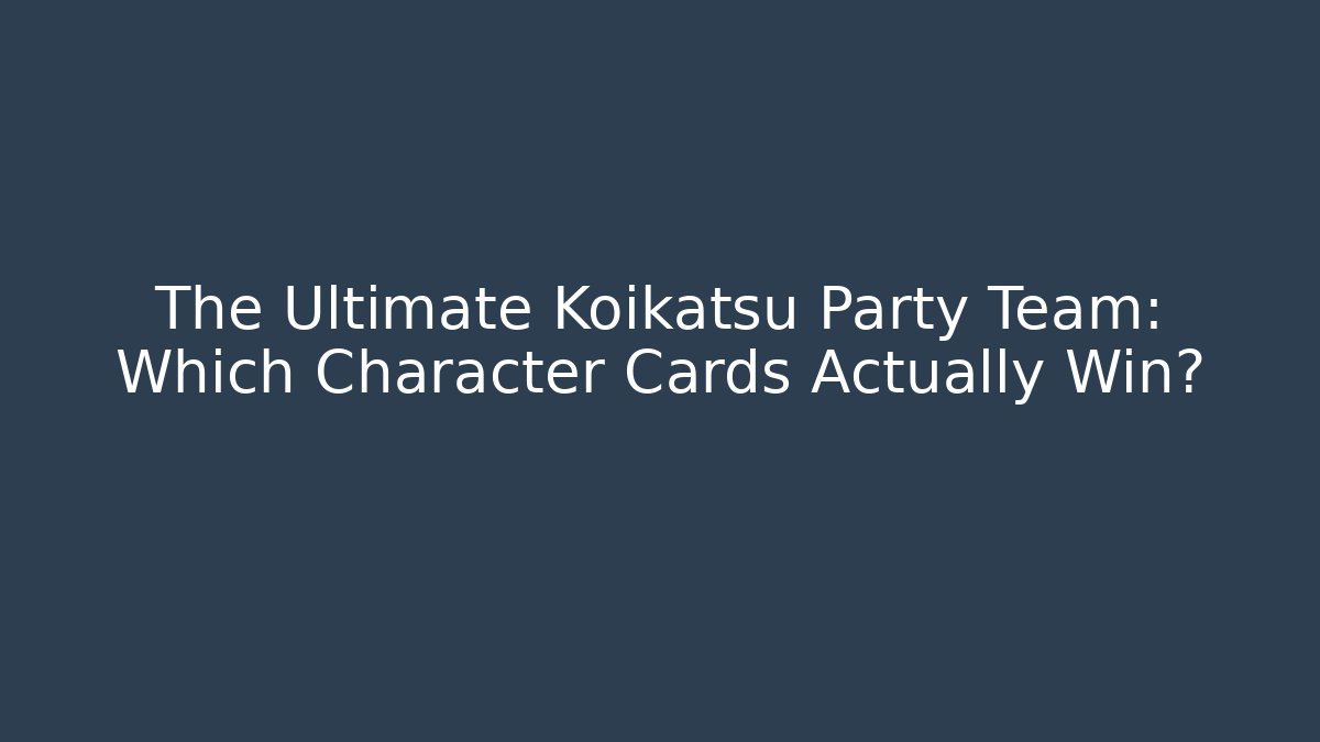 The Ultimate Koikatsu Party Team: Which Character Cards Actually Win?