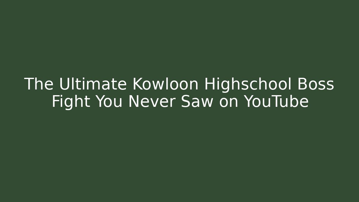 The Ultimate Kowloon Highschool Boss Fight You Never Saw on YouTube