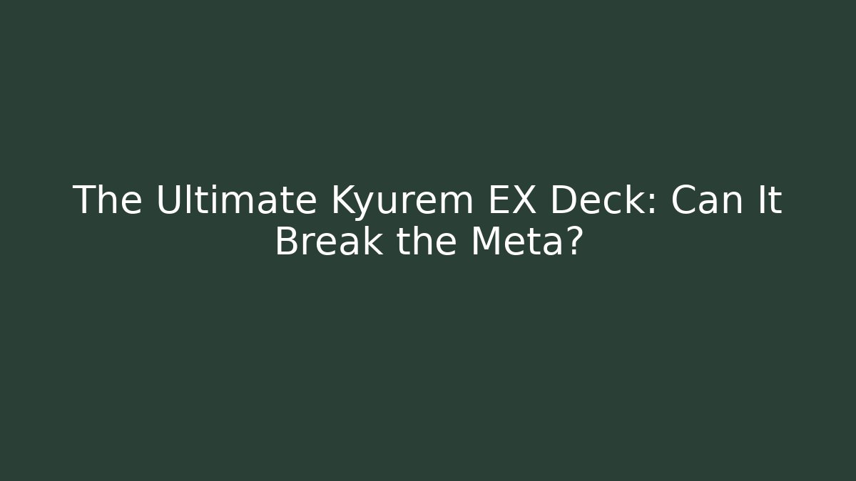 The Ultimate Kyurem EX Deck: Can It Break the Meta?