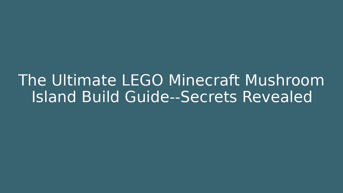 The Ultimate LEGO Minecraft Mushroom Island Build Guide—Secrets Revealed