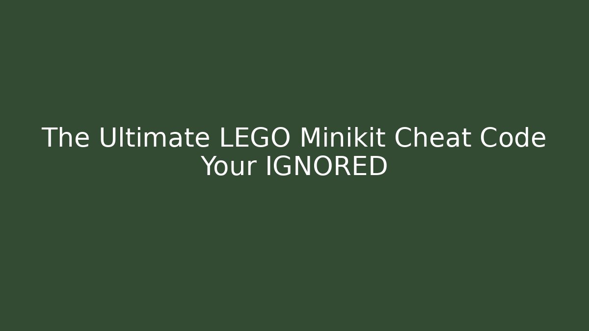 The Ultimate LEGO Minikit Cheat Code Your IGNORED