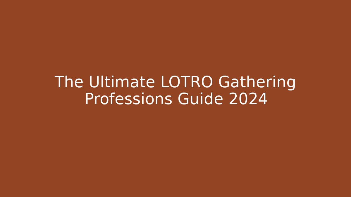 The Ultimate LOTRO Gathering Professions Guide 2024