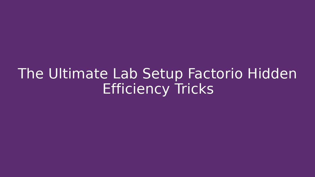 The Ultimate Lab Setup Factorio Hidden Efficiency Tricks