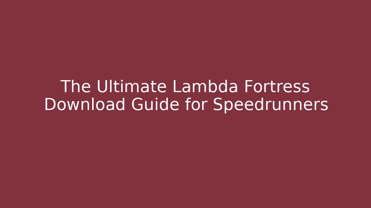 The Ultimate Lambda Fortress Download Guide for Speedrunners