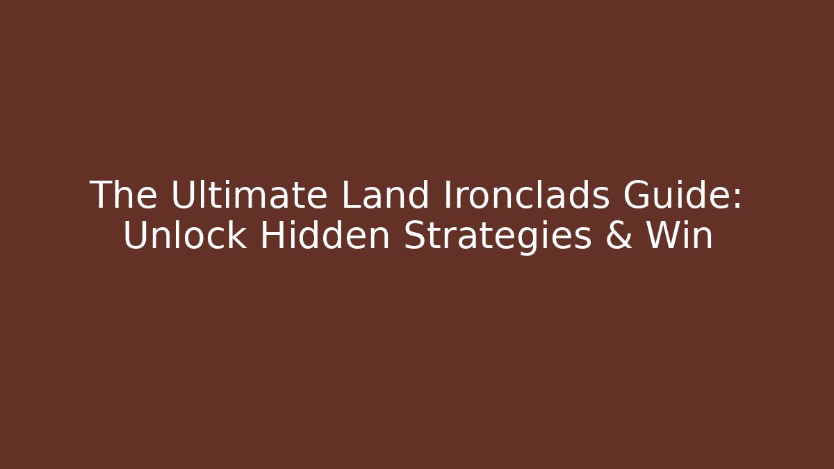 The Ultimate Land Ironclads Guide: Unlock Hidden Strategies & Win