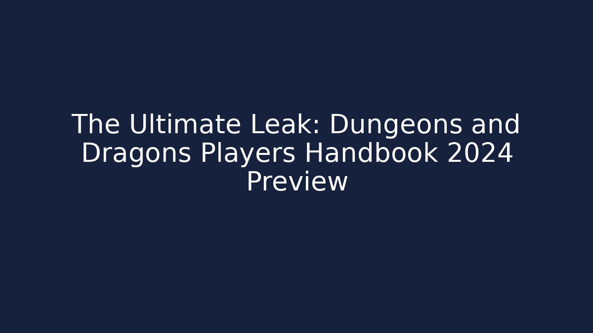 The Ultimate Leak: Dungeons and Dragons Players Handbook 2024 Preview