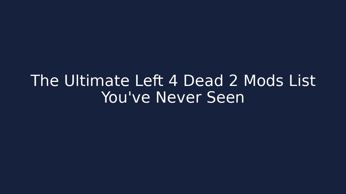 The Ultimate Left 4 Dead 2 Mods List You’ve Never Seen