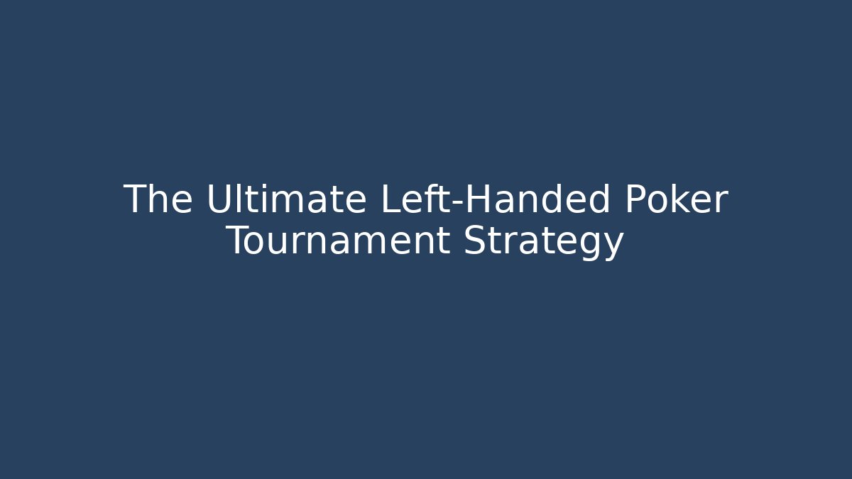 The Ultimate Left-Handed Poker Tournament Strategy - Critter Realm