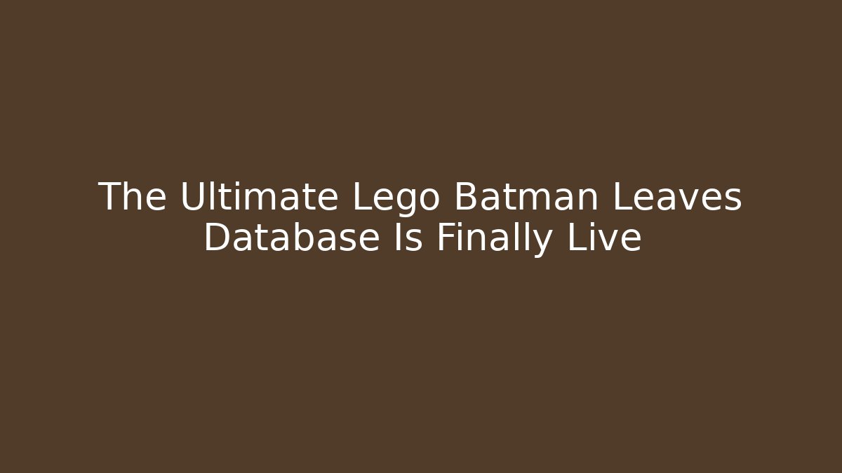 The Ultimate Lego Batman Leaves Database Is Finally Live