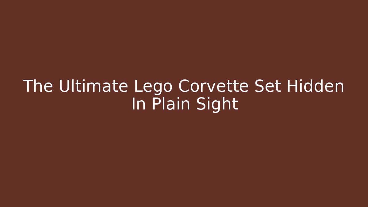 The Ultimate Lego Corvette Set Hidden In Plain Sight - Critter Realm