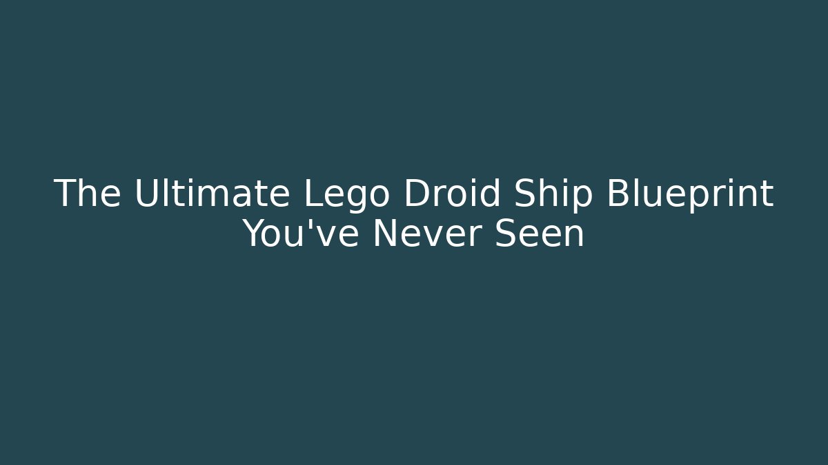 The Ultimate Lego Droid Ship Blueprint You’ve Never Seen