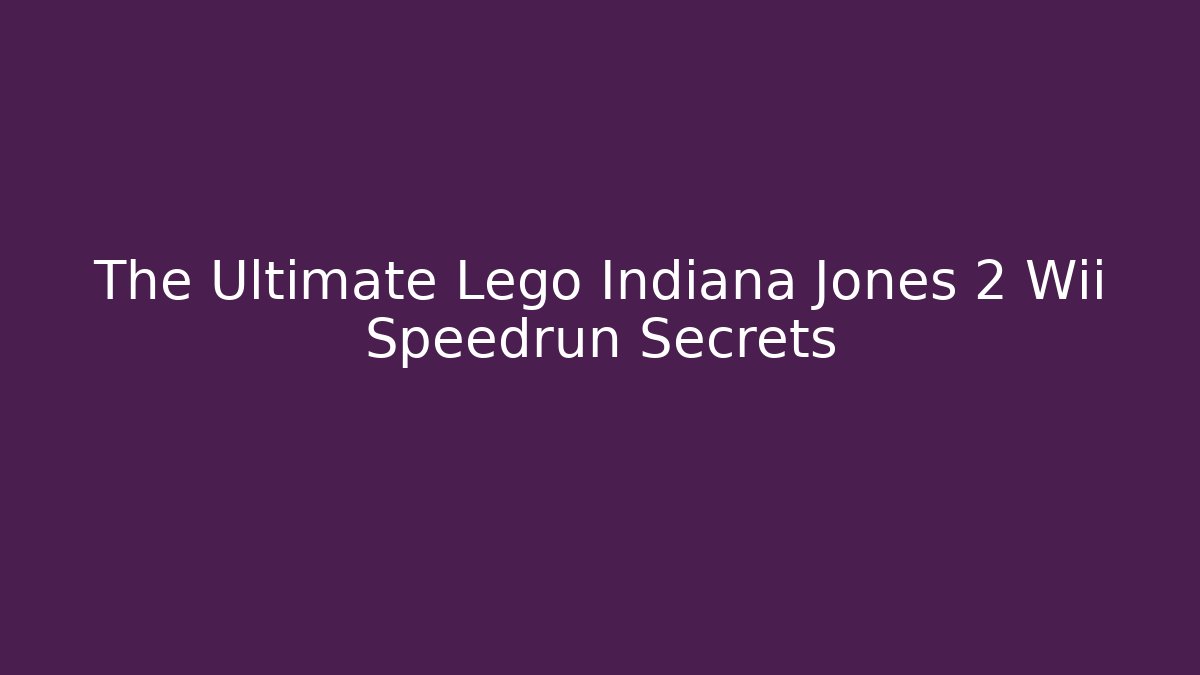 The Ultimate Lego Indiana Jones 2 Wii Speedrun Secrets