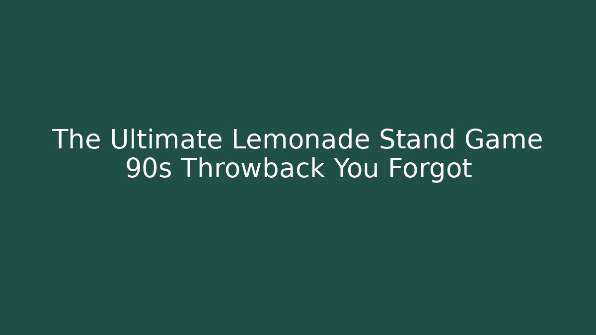 The Ultimate Lemonade Stand Game 90s Throwback You Forgot