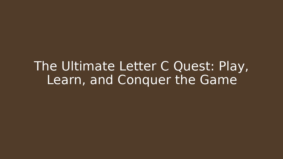 The Ultimate Letter C Quest: Play, Learn, and Conquer the Game