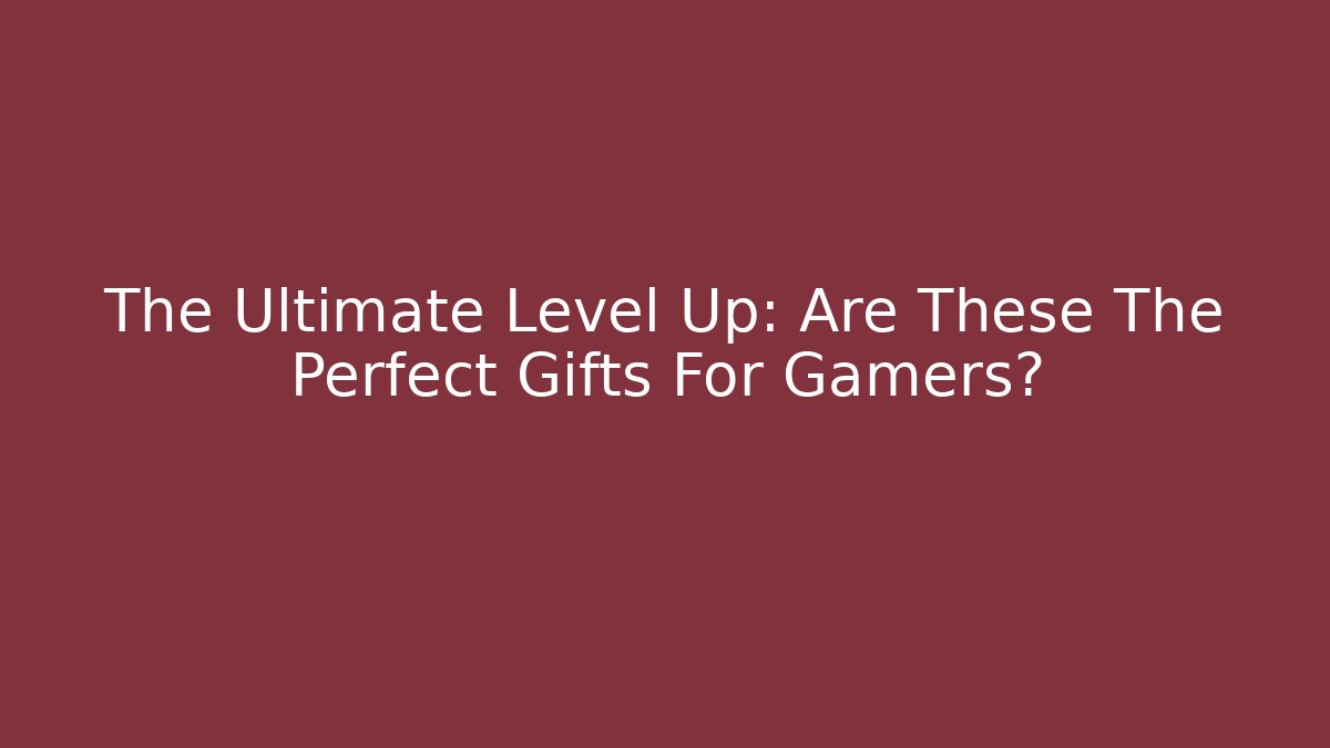 The Ultimate Level Up: Are These The Perfect Gifts For Gamers?